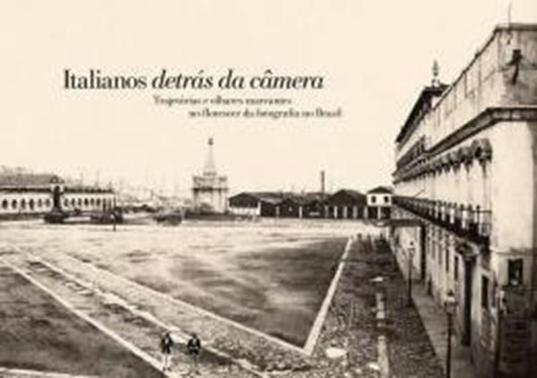 Picture of ITALIANOS DETRAS DA CAMERA - TRAJETORIAS E OLHARES MARCANTES NO FLORESCER DA FOTOGRAFIA NO BRASIL