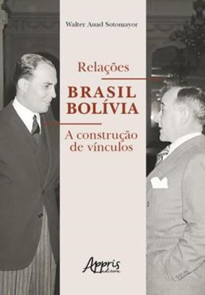 Picture of RELAÇÕES BRASIL BOLÍVIA - A CONSTRUÇÃO DE VÍNCULOS