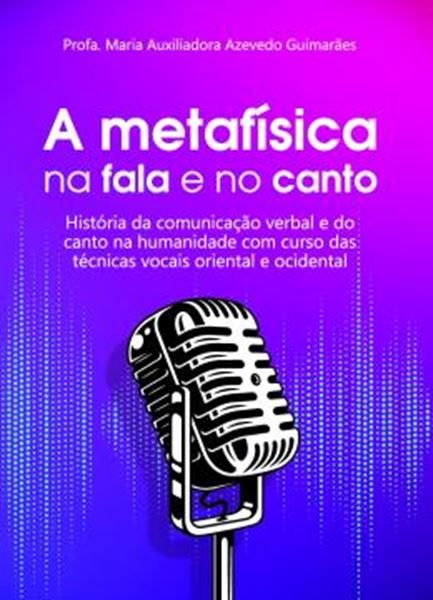 Picture of A METAFISICA NA FALA E NO CANTO - HISTORIA DA COMUNICACAO VERBAL E DO CANTO NA HUMANIDADE COM CURSO DAS TECNICAS VOCAIS ORIENTAL E OCIDENTAL