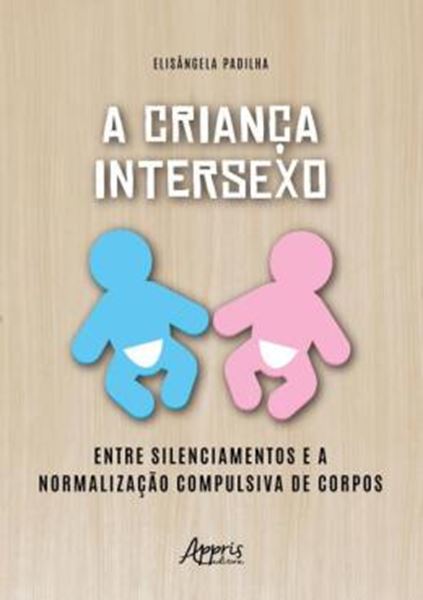 Picture of A CRIANCA INTERSEXO ENTRE SILENCIAMENTOS E A NORMALIZAÇÃO COMPULSIVA DE CORPOS