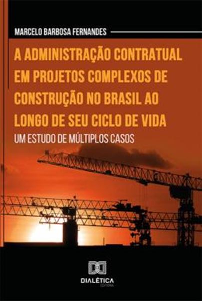 Picture of ADMINISTRACAO CONTRATUAL EM PROJETOS COMPLEXOS DE CONSTRUCAO NO BRASIL AO LONGO DE SEU CICLO DE VIDA, A