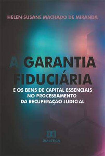 Picture of A GARANTIA FIDUCIARIA E OS BENS DE CAPITAL ESSENCIAIS NO PROCESSAMENTO DA RECUPERACAO JUDICIAL