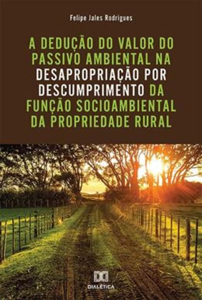Picture of A DEDUCAO DO VALOR DO PASSIVO AMBIENTAL NA DESAPROPRIACAO POR DESCUMPRIMENTO DA FUNCAO SOCIOAMBIENTAL DA PROPRIEDADE RURAL
