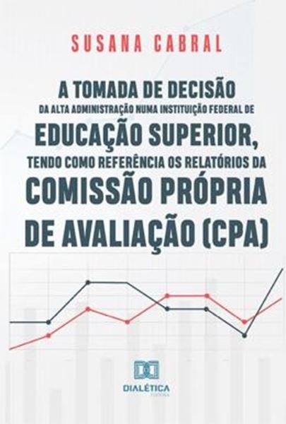Picture of A TOMADA DE DECISAO DA ALTA ADMINISTRACAO NUMA INSTITUICAO FEDERAL DE EDUCACAO SUPERIOR, TENDO COMO REFERENCIA OS RELATORIOS DA COMISSAO PROPRIA DE AVALIACAO CPA