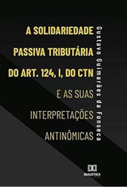 Picture of A SOLIDARIEDADE PASSIVA TRIBUTARIA DO ART. 124, I, DO CTN E AS SUAS INTERPRETACOES ANTINOMICAS