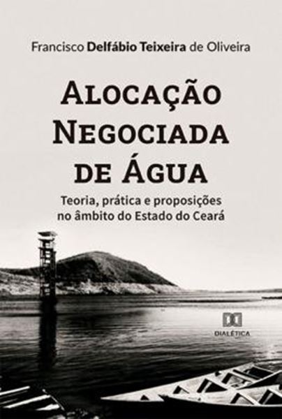 Picture of ALOCACAO NEGOCIADA DE AGUA - TEORIA, PRATICA E PROPOSICOES NO AMBITO DO ESTADO DO CEARA