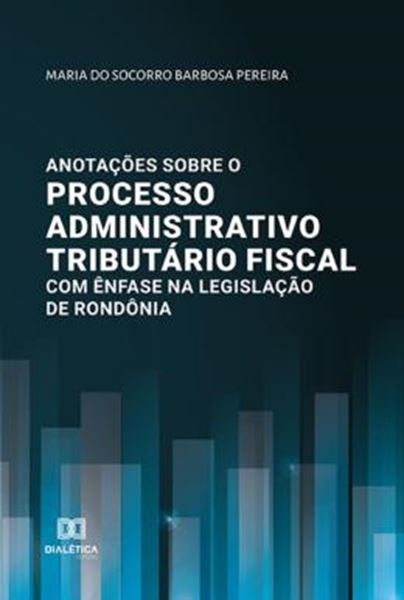 Picture of ANOTACOES SOBRE O PROCESSO ADMINISTRATIVO TRIBUTARIO FISCAL COM ENFASE NA LEGISLACAO DE RONDONIA