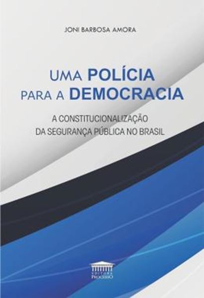 Picture of UMA POLÍCIA PARA A DEMOCRACIA - A CONSTITUCIONALIZAÇÃO DA SEGURANÇA PÚBLICA NO BRASIL