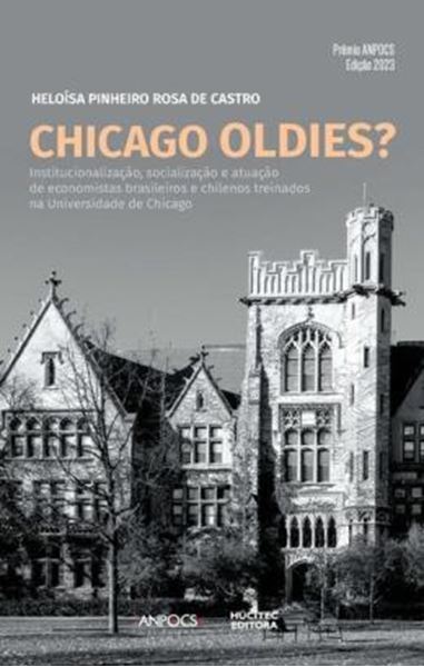 Picture of CHICAGO OLDIES? UM ESTUDO COMPARATIVO SOBRE A INSTITUCIONALIZACAO, SOCIALIZACAO E ATUACAO DE ECONOMISTAS BRASILEIROS E CHILENOS TREINADOS NA UNIVERSIDADE DE CHICAGO