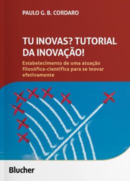 Picture of TU INOVAS? TUTORIAL DA INOVACAO! - ESTABELECIMENTO DE UMA ATUACAO FILOSOFICA-CIENTIFICA PARA SE INOVAR EFETIVAMENTE