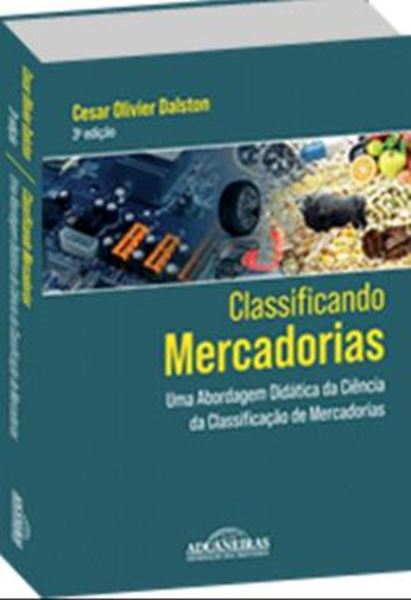 Picture of CLASSIFICANDO MERCADORIAS - UMA ABORDAGEM DIDATICA DA CIENCIA DA CLASSIFICACAO DE MERCADORIAS - 3ªED.