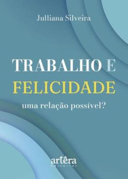 Picture of TRABALHO E FELICIDADE, UMA RELACAO POSSIVEL?