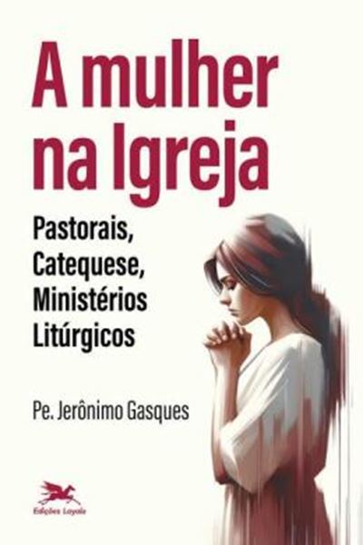 Picture of A MULHER NA IGREJA - PASTORAIS, CATEQUESE, MINISTERIOS LITURGICOS