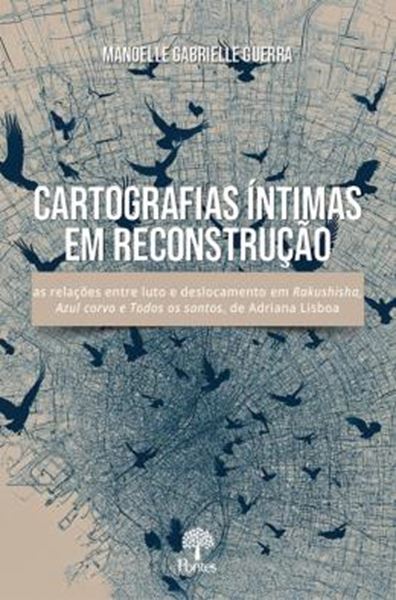 Picture of CARTOGRAFIAS ÍNTIMAS EM RECONSTRUÇÃO - AS RELAÇÕES ENTRE LUTO E DESCOLCAMENTO EM RAKUSHISHA AZUL CORVO E TODOS OS SANTOS, DE ADRIANA LISBOA