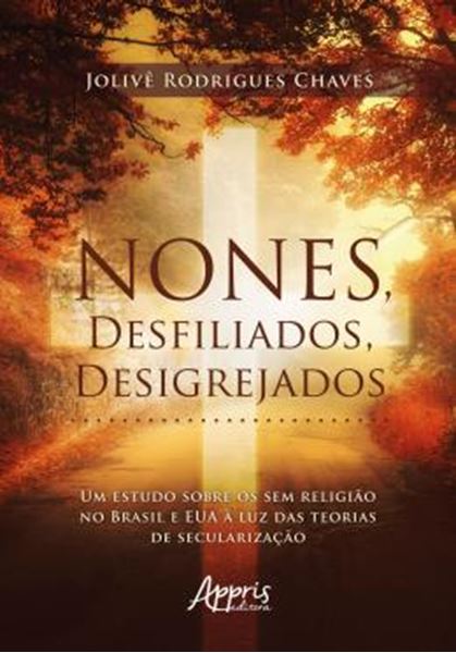 Picture of NONES, DESFILIADOS, DESIGREJADOS - UM ESTUDO SOBRE OS SEM RELIGIAO NO BRASIL E EUA A LUZ DAS TEORIAS DE SECULARIZACAO