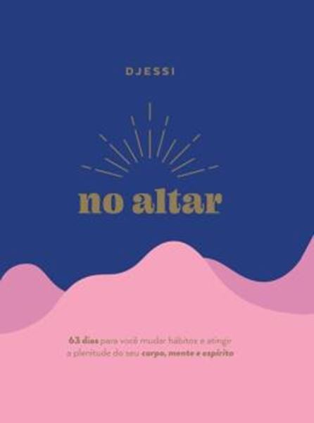 Picture of NO ALTAR - UM DEVOCIONAL PRATICO DE 63 DIAS PARA ATINGIR A PLENITUDE DE SEU CORPO, MENTE E ESPIRITO