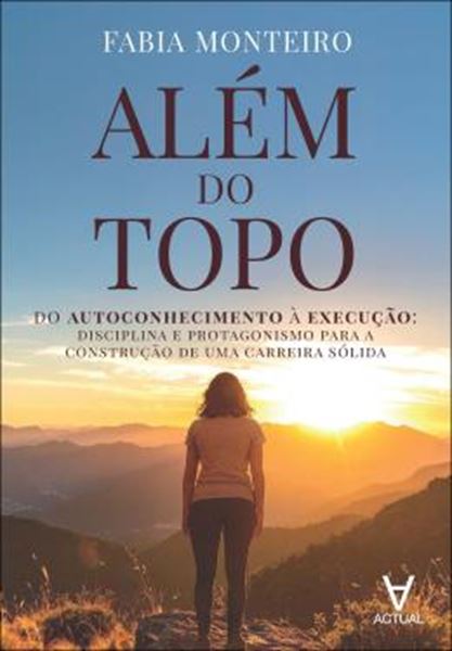 Picture of ALEM DO TOPO - DO AUTOCONHECIMENTO A EXECUCAO: DISCIPLINA E PROTAGONISMO PARA A CONSTRUCAO DE UMA CARREIRA SOLIDA