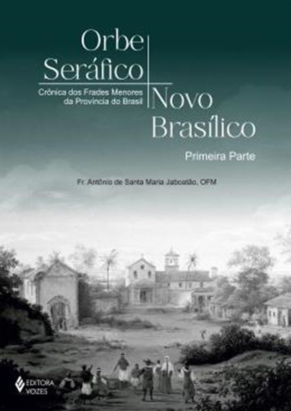 Picture of ORBE SERAFICO, NOVO BASILICO - PRIMEIRA PARTE - CRONICA DOS FRADES MENORES DA PROVINCIA DO BRASIL