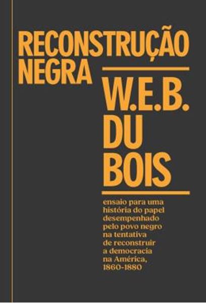 Picture of RECONSTRUÇAO NEGRA - ENSAIO PARA UMA HISTORIA DO PAPEL DESEMPENHADO PELO POVO NEGRO NA TENTATIVA DE RECONSTRUIR A DEMOCRACIA NA AMERICA, 1860-1880
