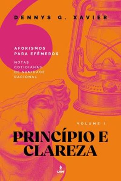 Picture of PRINCIPIO E CLAREZA - AFORISMOS PARA EFEMEROS - NOTAS COTIDIANAS DE SANIDADE RACIONAL - VOL. 01