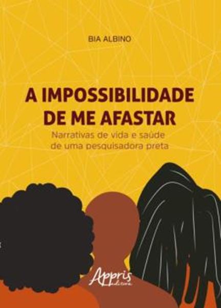 Picture of A IMPOSSIBILIDADE DE ME AFASTAR - NARRATIVAS DE VIDA E SAUDE DE UMA PESQUISADORA PRETA