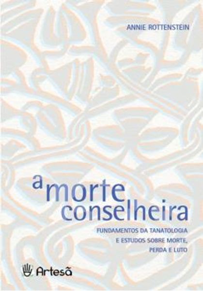Picture of A MORTE CONSELHEIRA - FUNDAMENTOS DA TANATOLOGIA E ESTUDOS SOBRE MORTE, PERDA E LUTO