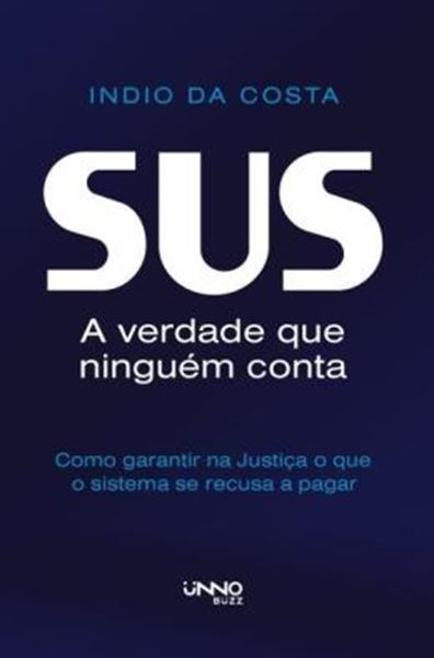 Picture of SUS — A VERDADE QUE NINGUEM CONTA - COMO GARANTIR NA JUSTICA O QUE O SISTEMA SE RECUSA A PAGAR