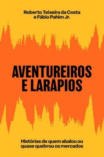 Picture of AVENTUREIROS E LARAPIOS - HISTORIAS DE QUEM ABALOU OU QUASE QUEBROU OS MERCADOS