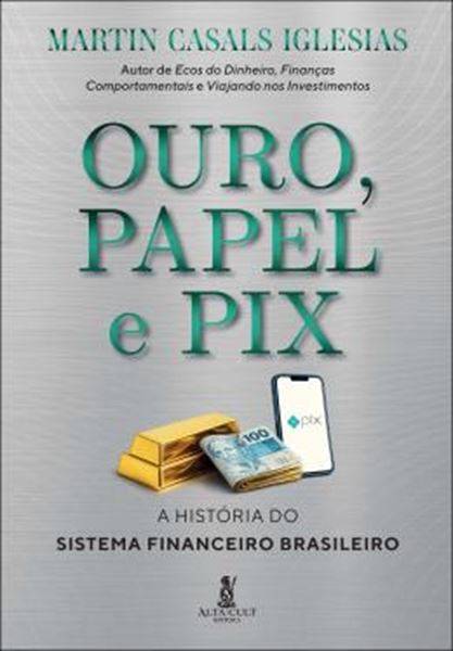 Picture of OURO, PAPEL E PIX - A HISTORIA DO SISTEMA FINANCEIRO BRASILEIRO