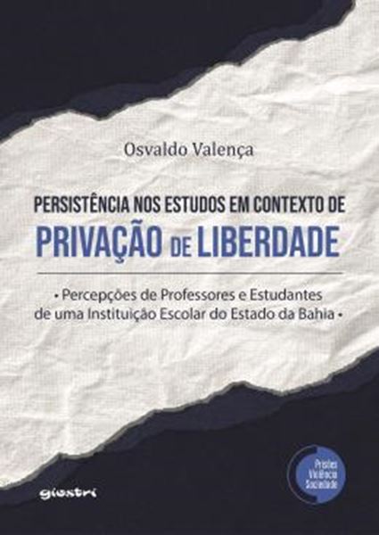 Picture of A PERSISTENCIA NOS ESTUDOS EM CONTEXTO DE PRIVACAO DE LIBERDADE - PERCEPCOES DE PROFESSORES E ESTUDANTES DE UMA INSTITUICAO ESCOLAR DO ESTADO DA BAHIA - VOLUME 1