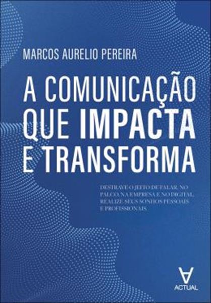 Picture of A COMUNICACAO QUE IMPACTA E TRANSFORMA - DESTRAVE O JEITO DE FALAR, NO PALCO, NA EMPRESA E NO DIGITAL. REALIZE SEUS SONHOS PESSOAIS E PROFISSIONAIS