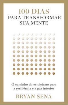 Imagem de 100 DIAS PARA TRANSFORMAR SUA MENTE - O CAMINHO DO ESTOICISMO PARA A RESILIENCIA E A PAZ INTERIOR