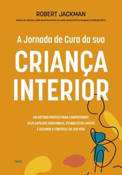 Picture of A JORNADA DA CURA DA SUA CRIANCA INTERIOR - UM METODO PRATICO PARA COMPREENDER SEUS GATILHOS EMOCIONAIS, ESTABELECER LIMITES E ASSUMIR O CONTROLE DA SUA VIDA