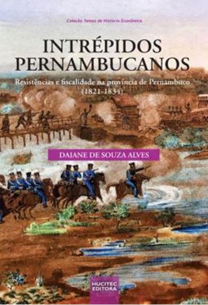 Picture of INTREPIDOS PERNAMBUCANOS: RESISTENCIAS E FISCALIDADE NA PROVINCIA DE PERNAMBUCO (1821-1834)