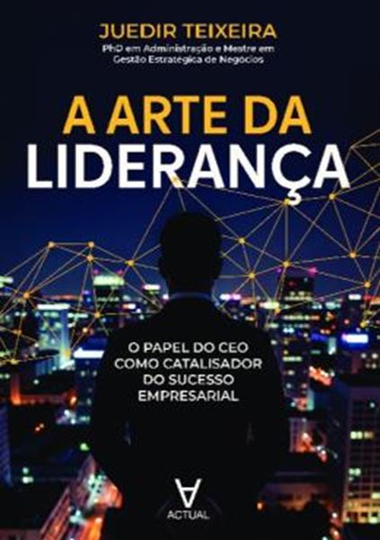 Picture of A ARTE DA LIDERANCA - O PAPEL DO CEO COMO CATALISADOR DO SUCESSO EMPRESARIAL
