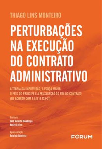 Picture of PERTURBACOES NA EXECUCAO DO CONTRATO ADMINISTRATIVO - A TEORIA DA IMPREVISAO, A FORCA MAIOR, O FATO DO PRINCIPE E A FRUSTRACAO DO FIM DO CONTRATO (DE ACORDO COM A LEI 14.133/21)